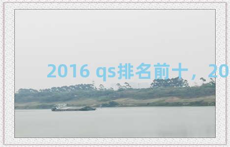 2016 qs排名前十，2016年qs